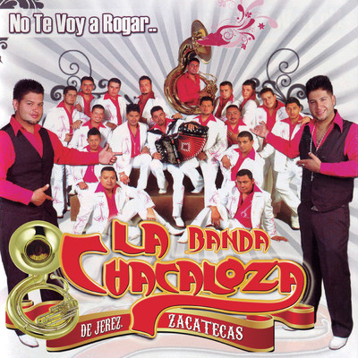 No Te Voy A Rogar/Banda La Chacaloza De Jerez Zacatecas