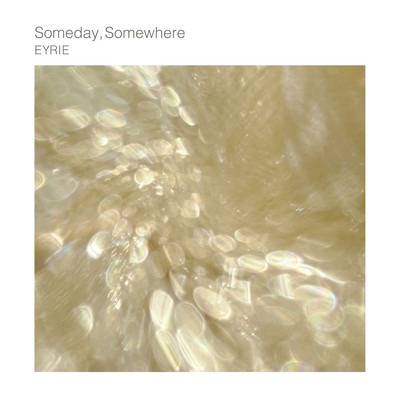 Someday, Somewhere/EYRIE