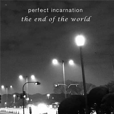 the end of the world/Perfect Incarnation
