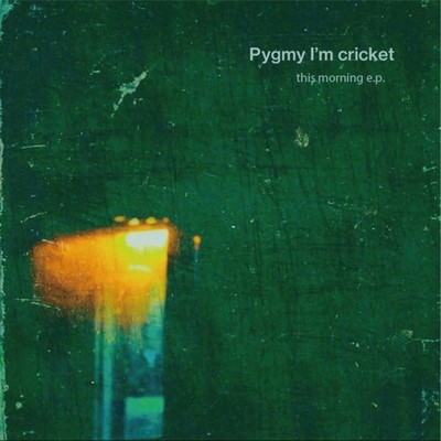 this morning/Pygmy I'm cricket