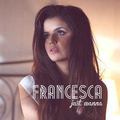 Just Wanna/Francesca