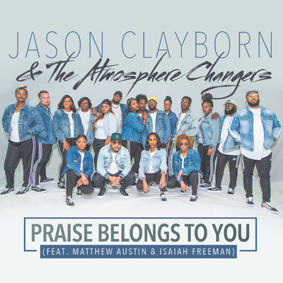 シングル/Praise Belongs To You (feat. Matthew Austin & Isaiah Freeman) [Radio Edit]/Jason Clayborn & The Atmosphere Changers
