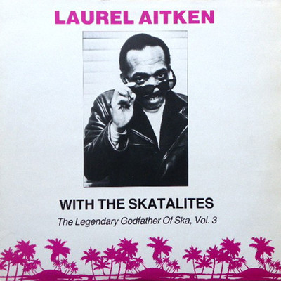 アルバム/The Legendary Godfather Of Ska, Vol. 3 (with The Skatalites)/Laurel Aitken