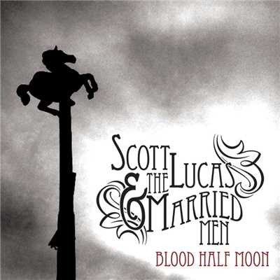 Blood Half Moon/Scott Lucas & the Married Men