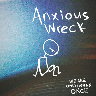 Anxious Wreck/We Are Only Human Once