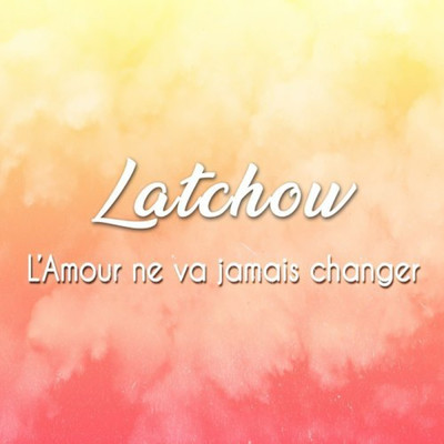 L'amour ne va jamais changer/Latchow