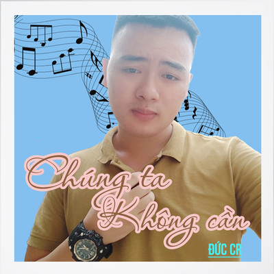 Chung Ta Khong Can/Duc CR