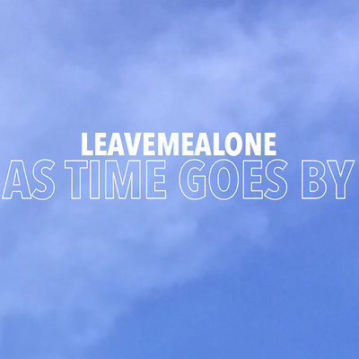 As Time Goes By/LEAVEMEALONE