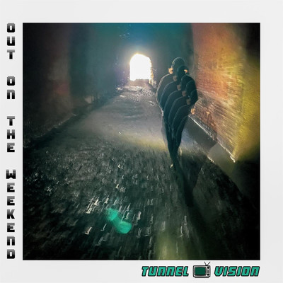 Tunnel Vision/Out on the Weekend
