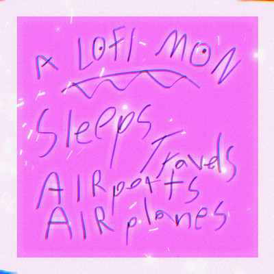 Sleeps Travels Airports Airplanes/A Lofi Mon
