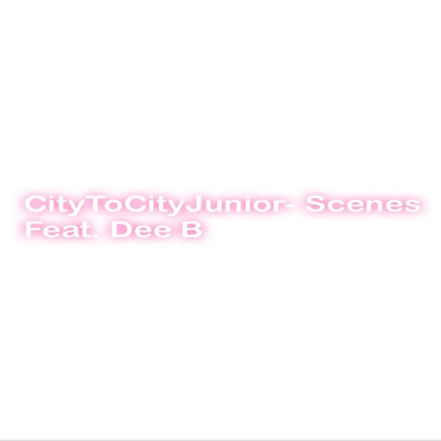 Scenes (feat. Dee B)/CityToCityJunior