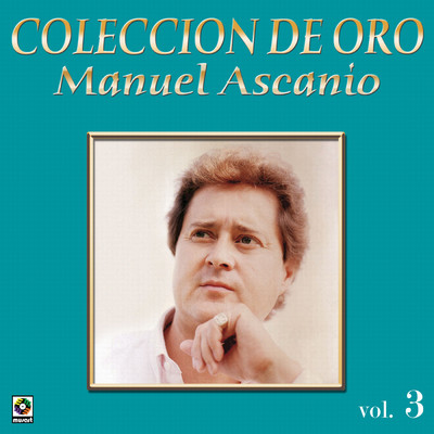 Coleccion De Oro: El Trovador Romantico, Vol. 3/Manuel Ascanio