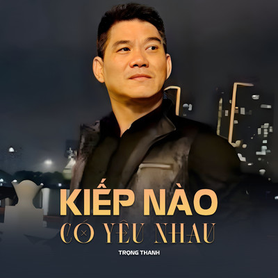 アルバム/Kiep Nao Co Yeu Nhau/Trong Thanh