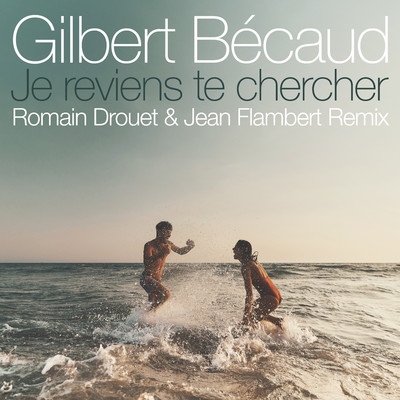 Je reviens te chercher (Romain Drouet & Jean Flambert Remix)/Gilbert Becaud