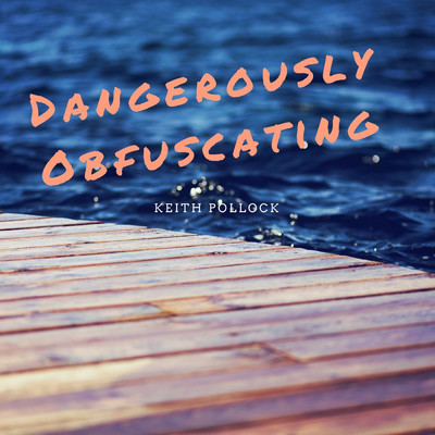 Dangerously Obfuscating/Keith Pollock