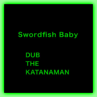 Swordfish Baby/DUB THE KATANAMAN