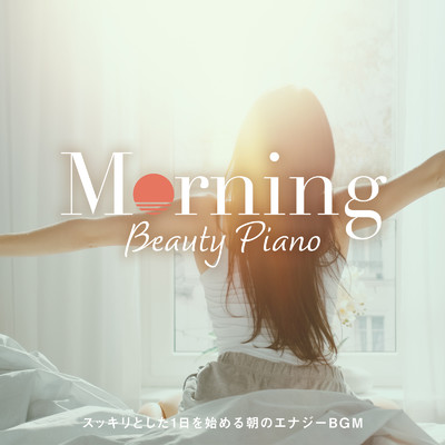 Morning Beauty Piano 〜スッキリとした1日を始める朝のエナジーBGM〜/Circle of Notes & Relaxing Piano Crew
