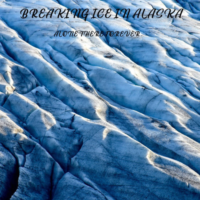 Cold/Breaking Ice In Alaska