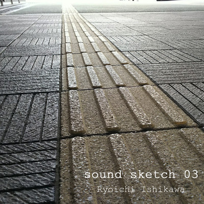sound sketch 03/Ryoichi Ishikawa