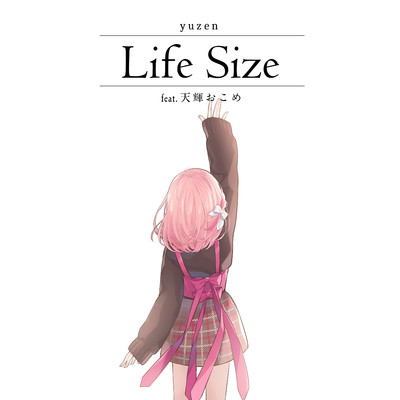 Life Size feat. 天輝おこめ/yuzen