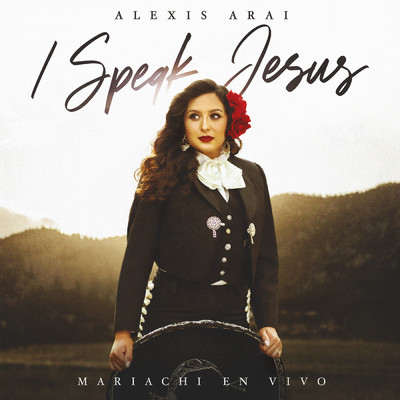 I Speak Jesus (Mariachi En Vivo)/Alexis Arai