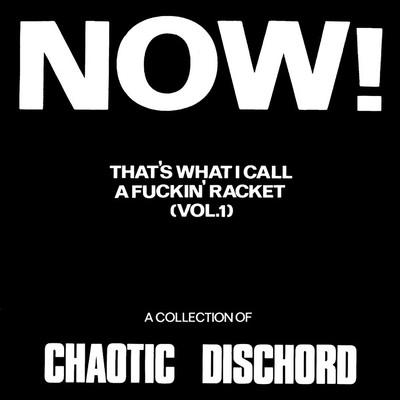 Now！ That's What I Call A Fuckin' Racket, Vol. 1/Chaotic Dischord