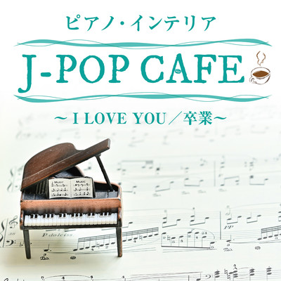 アルバム/ピアノ・インテリア〈J-POP CAFE〉〜I LOVE YOU／卒業〜/平野孝幸