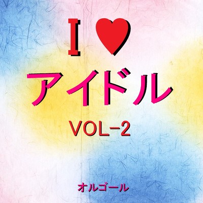 I LOVE アイドル オルゴール作品集 VOL-2/オルゴールサウンド J-POP