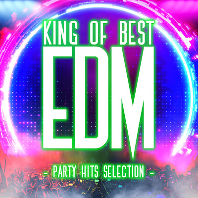 アルバム/King of Best EDM -PARTY HITS SELECTION-/Various Artists