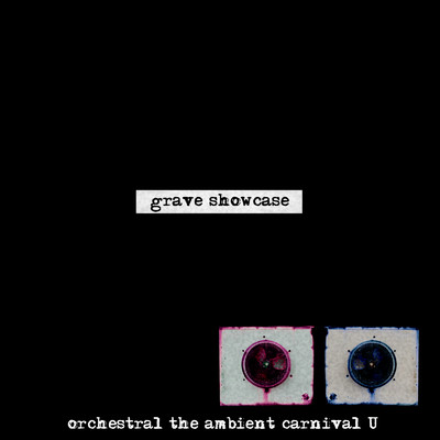 grave showcase/orchestral the ambient carnival U