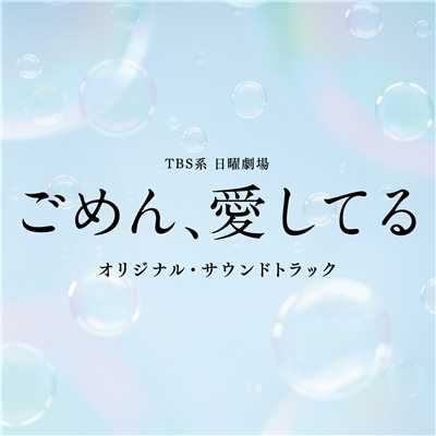TBS系 日曜劇場「ごめん、愛してる」オリジナル・サウンドトラック/ドラマ「ごめん、愛してる」サントラ