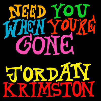 Need You When You're Gone/Jordan Krimston