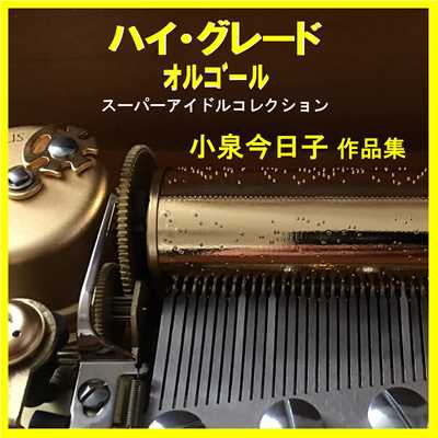 ハイ・グレード オルゴール 小泉今日子 昭和スーパーアイドル 作品集/オルゴールサウンド J-POP