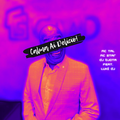 Calma Ai Delicio！ (feat. Luki DJ)/Dj Bjota & MC Star RJ & MC Tal