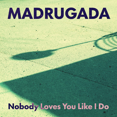 Nobody Loves You Like I Do/Madrugada