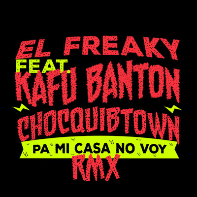 Pa' Mi Casa No Voy (feat. Kafu Banton & Chocquibtown) [Remix]/El Freaky