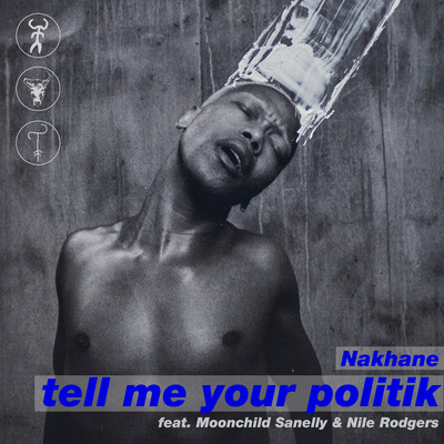 Tell Me Your Politik (feat. Moonchild Sanelly & Nile Rodgers)/Nakhane