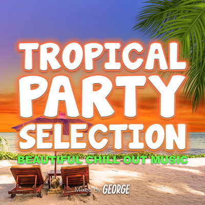 アルバム/TROPICAL PARTY SELECTION -BEAUTIFUL CHILL OUT MUSIC- mixed by GEORGE (DJ MIX)/GEORGE