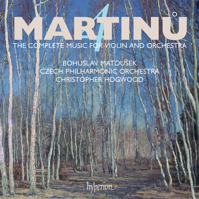 Martinu: The Complete Music for Violin & Orchestra, Vol. 4/チェコ・フィルハーモニー管弦楽団／ボフスラフ・マトウシェク／クリストファー・ホグウッド