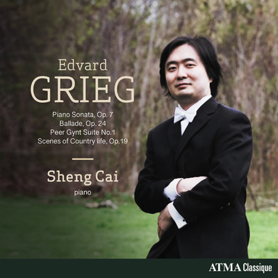 Grieg: Piano Sonata in E minor, Op. 7; Peer Gynt, Suite No. 1, Op. 46; Ballade in G minor, Op. 24; Scenes of Country life, Op. 19/Sheng Cai