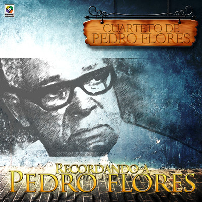 Recordando A  Pedro Flores/Cuarteto de Pedro Flores