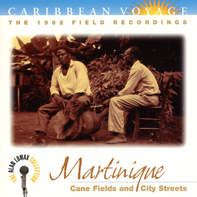 Caribbean Voyage: Martinique, ”Cane Fields And City Streets” - The Alan Lomax Collection/Various Artists
