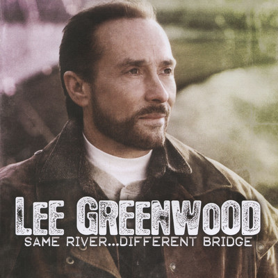 Lee Greenwood Same River…Different Bridge/Lee Greenwood