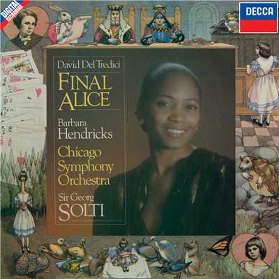 Del Tredici: Final Alice - 4. ”She's all my fancy painted him”/バーバラ・ヘンドリックス／シカゴ交響楽団／サー・ゲオルグ・ショルティ