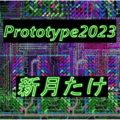 Prototype2023/新月たけ