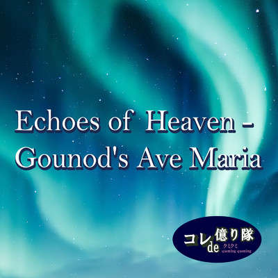 Echoes of Heaven-Gounod's Ave Maria/コレde億り隊