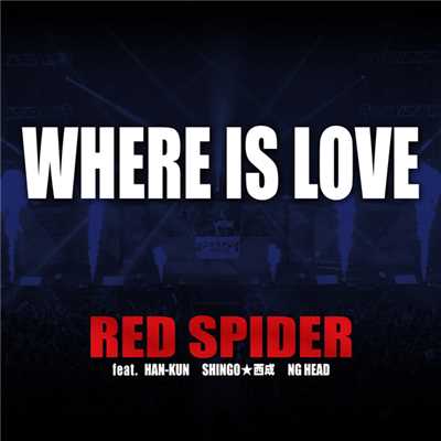 WHERE IS LOVE feat. HAN-KUN, SHINGO★西成, NG HEAD/RED SPIDER