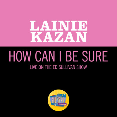 How Can I Be Sure (Live On The Ed Sullivan Show, December 29, 1968)/Lainie Kazan