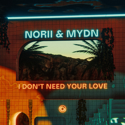 I Don't Need Your Love (Extended Mix)/NORII & MYDN