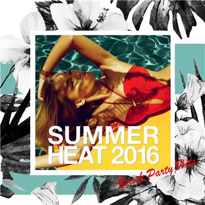 アルバム/Summer Heat ！ 真夏のビーチ・パーティー・ヒッツ2016/24 Hour Party Project